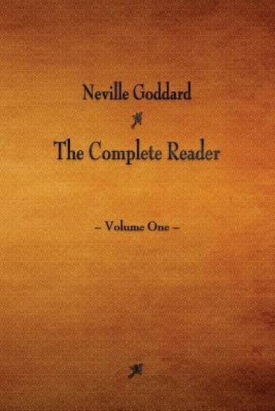 Neville Goddard: The Complete Reader - Volume One