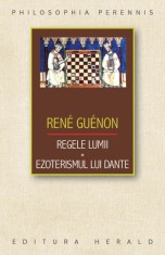 Regele lumii. Ezoterismul lui Dante - Rene Guenon - Herald