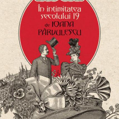 În intimitatea secolului 19 - Hardcover - Ioana Pârvulescu - Humanitas