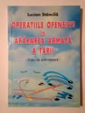 Lucian Stăncilă - Operațiile ofensive &icirc;n apărarea armată a țării: eseu de artă militară
