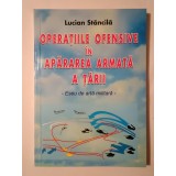 Lucian Stăncilă - Operațiile ofensive &icirc;n apărarea armată a țării: eseu de artă militară