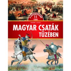 Magyar csat&aacute;k t&uuml;z&eacute;ben - A 11 legfontosabb csata - Nemere Istv&aacute;n