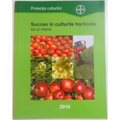 SUCCES IN CULTURILE HORTICOLE AZI SI MAINE de PROTECTIA CULTURILOR , 2014