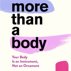 More Than a Body: Your Body Is an Instrument, Not an Ornament