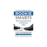 Rookie Smarts: Why Learning Beats Knowing in the New Game of Work