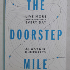THE DOORSTEP MILE - LIVE MORE ADVENTUROUSLY , EVERY DAY by ALASTAIR HUMPHREYS , ANII '2000, PREZINTA INSEMNARI CU PIXUL *