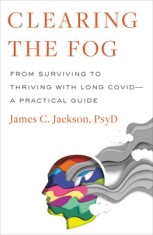 Clearing the Fog: From Surviving to Thriving with Long Covid--A Practical Guide