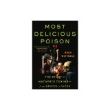 Most Delicious Poison: The Story of Nature's Toxins--From Spices to Vices