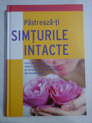 Pastreaza-ti SIMTURILE INTACTE Cum sa-ti mentii vazul, auzul, gustul si mirosul in stare buna - READER&amp;#039;S DIGEST, 2010 foto