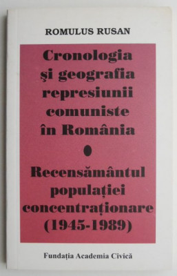 Cronologia si geografia represiunii comuniste in Romania. Recensamantul populatiei concentrationare (1945-1989) &amp;ndash; Romulus Rusan foto