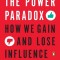 The Power Paradox: How We Gain and Lose Influence