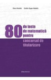 80 de teste de matematica pentru concursurile de titularizare - Petre Nachila, Catalin Eugen Nachila