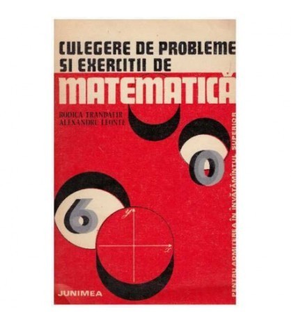 Culegere de probleme si exercitii de matematica pentru admiterea in invatamantul superior Culegere de probleme si exercitii de matematica pentru admiterea in invatamantul superior