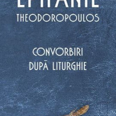 Convorbiri dupa Liturghie - Epifanie Theodoropoulos