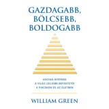 Gazdagabb, b&ouml;lcsebb, boldogabb - Hogyan nyernek a vil&aacute;g legjobb befektetői a piacokon &eacute;s az &eacute;letben - William Green