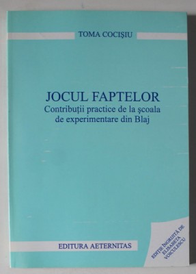 JOCUL FAPTELOR , CONTRIBUTII PRACTICE DE LA SCOALA DE EXPERIMENTARE DIN BLAJ de TOMA COCISIU , 2003 foto