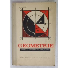 GEOMETRIE , MANUAL PENTRU CLASA A VI -A de A. HOLLINGER , 1967