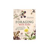 Foraging with Kids: 52 Wild and Free Edibles to Enjoy with Your Children