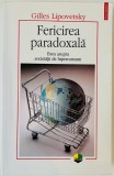 Fericirea paradoxala. Eseu asupra societatii de hiperconsum - Gilles Lipovetsky