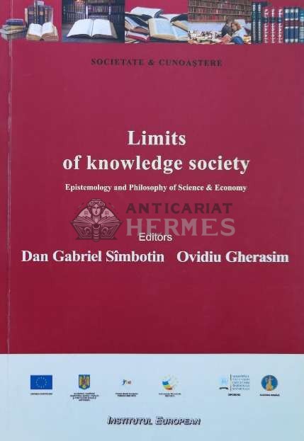 Limits of knowledge society, vol. 2. Epistemology and Philosophy of Science &amp; Economy - 2012 - Ovidiu Gherasim (Editor) ($L13)