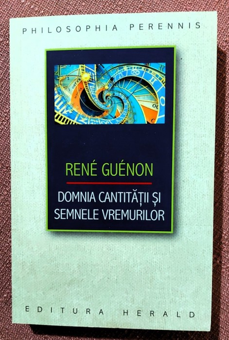 Domnia cantitatii si semnele vremurilor. Editura Herald, 2022 &ndash; Rene Guenon