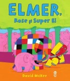 Cumpara ieftin Elmer, Rose și Super El - David McKee