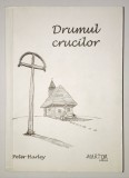 CU AUTOGRAF, Drumul crucilor, Peter Hurley, Cu fotografii, si harta, 2013, Romania, turism, geografie, jurnal de calatorie