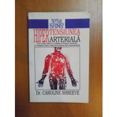 TOTUL DESPRE HIPERTENSIUNEA ARTERIALA de CAROLINE SHREEVE , Bucuresti