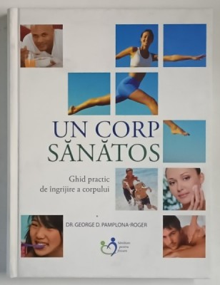 UN CORP SANATOS , GHID PRACTIC DE INGRIJIRE A ACORPULUI de DR. GEORGE D. PAMPLONA - ROGER , 2016 , BOGAT ILUSTRATA foto