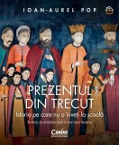 Prezentul Din Trecut. Istoria Pe Care Nu O Inveti La Scoala. Romanii, Din Antichitate Pana In Zorii Epocii Moderne - Ioan-Aurel Pop, Corint