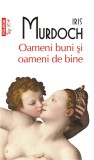 Iris Murdoch - Oameni buni si oameni de bine