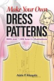 Make Your Own Dress Patterns: A Primer in Patternmaking for Those Who Like to Sew