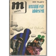 Acuzatul Este Adolescent - Ion Vlaicu