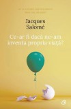 Ce-ar fi dacă ne-am inventa propria viaţă? Jacques Salom&eacute;, Carti Dezvoltare Personală, Carte brosata Curtea Veche