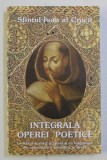 INTEGRALA OPEREI POETICE , CU TEXTUL SPANIOL SI ORIGINAL SI CU FRAGMENTE DIN COMENTARIILE TEOLOGICE IN PROZA de SFINTUL IOAN AL CRUCII , 2003