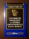 Vasile P&acirc;rvan - Contribuții epigrafice la istoria creștinismului daco-roman