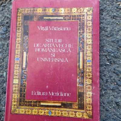 STUDII DE ARTA VECHE ROMANEASCA SI UNIVERSALA- VIRGIL VATASIANU foto