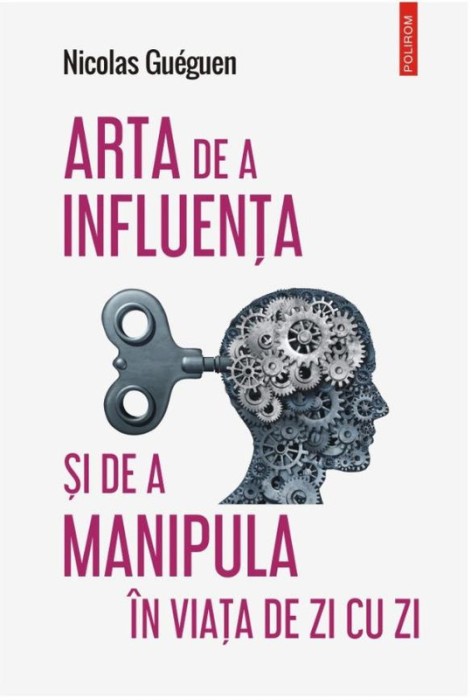 Arta de a influenta si de a manipula in viata de zi cu zi - Nicolas Gueguen