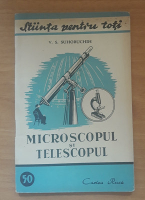 MICROSCOPUL SI TELESCOPUL - V.S. SUHORUCHIH - CARTEA RUSA, 1950 foto