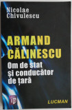 Armand Calinescu. Om de stat si conducator de tara &ndash; Nicolae Chivulescu