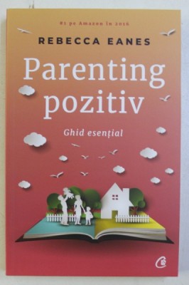 PARENTING POZITIV - GHID ESENTIAL - de REBECCA EANES , 2018 foto