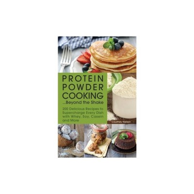Protein Powder Cooking... Beyond the Shake: 200 Delicious Recipes to Supercharge Every Dish with Whey, Soy, Casein and More foto