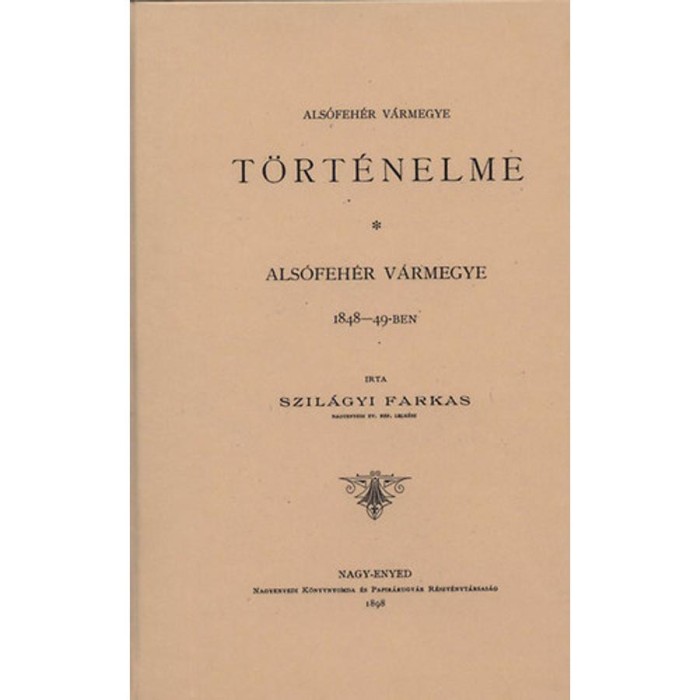 Als&oacute;feh&eacute;r v&aacute;rmegye 1848-49-ben (Als&oacute;feh&eacute;r v&aacute;rmegye t&ouml;rt&eacute;nelme. III. k&ouml;tet) - Szil&aacute;gyi Farkas