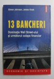 13 BANCHERI - DOMINATIA WALL STREET- ULUI SI URMATORUL COLAPS FINANCIAR de SIMON JOHNSON , JAMES KWAK , 2012