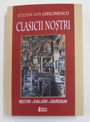 CLASICII NOSTRI - RECITIRI , EVALUARI , DIGRESIUNI de STEFAN ION GHILIMESCU , 2020 foto
