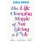 The Life-Changing Magic of Not Giving a F**k - Sarah Knight