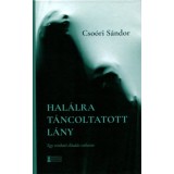 Hal&aacute;lra t&aacute;ncoltatott l&aacute;ny - Egy sz&iacute;nh&aacute;zi előad&aacute;s sz&uuml;let&eacute;se - Cso&oacute;ri S&aacute;ndor
