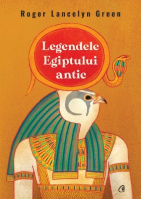 Legendele Egiptului antic - Roger Lancelyn Green foto