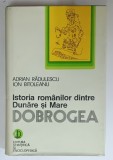 ISTORIA ROMANILOR DINTRE DUNARE SI MARE , DOBROGEA de ADRIAN RADULESCU si ION BITOLEANU , 1979 *PREZINTA SUBLINIERI IN TEXT
