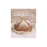 Gluten-Free Sourdough Baking: The Miracle Method for Creating Great Bread Without Wheat